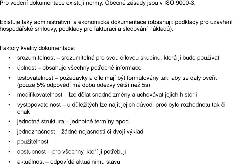 Faktory kvality dokumentace: srozumitelnost srozumitelná pro svou cílovou skupinu, která ji bude používat u plnost obsahuje vs echny potřebné informace testovatelnost požadavky a cíle mají být