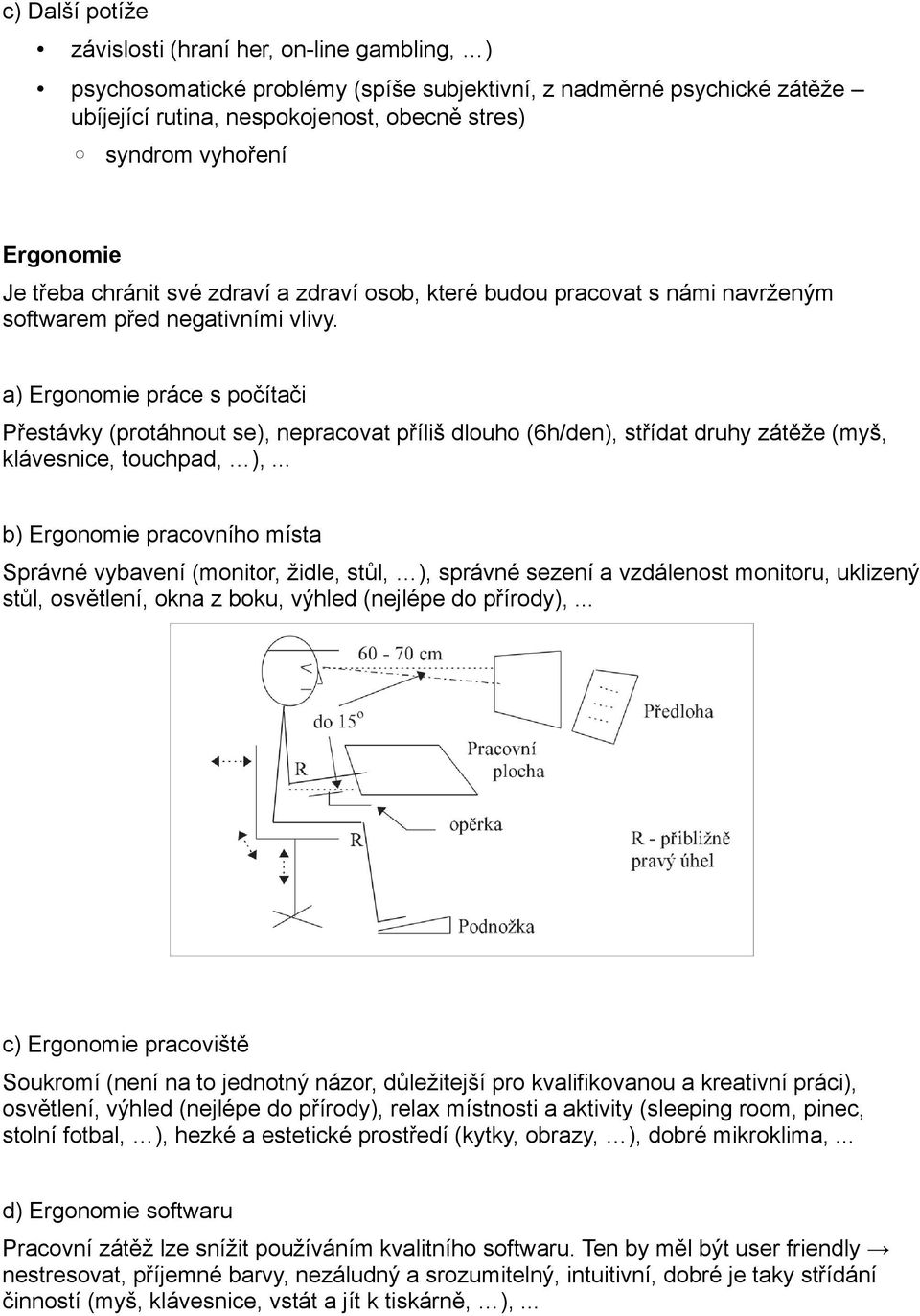 a) Ergonomie práce s počítači Přestávky (protáhnout se), nepracovat přílis dlouho (6h/den), střídat druhy zátěže (mys, klávesnice, touchpad, ),.