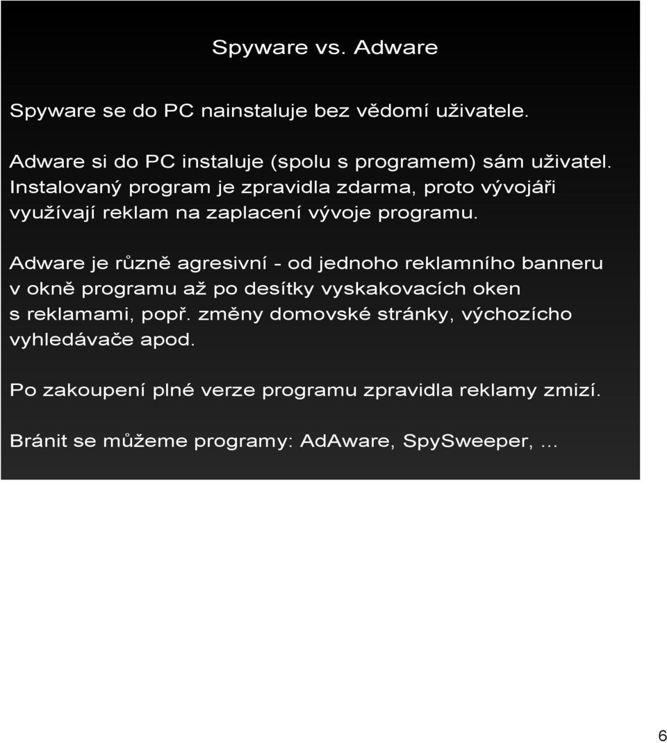 Adware je různě agresivní od jednoho reklamního banneru v okně programu až po desítky vyskakovacích oken s reklamami, popř.