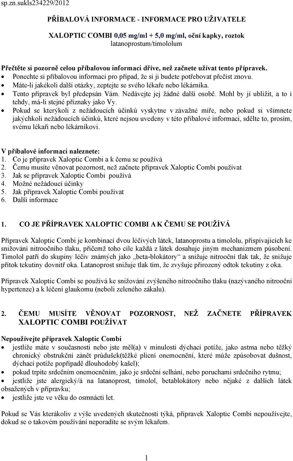 než začnete užívat tento přípravek. Ponechte si příbalovou informaci pro případ, že si ji budete potřebovat přečíst znovu. Máte-li jakékoli další otázky, zeptejte se svého lékaře nebo lékárníka.