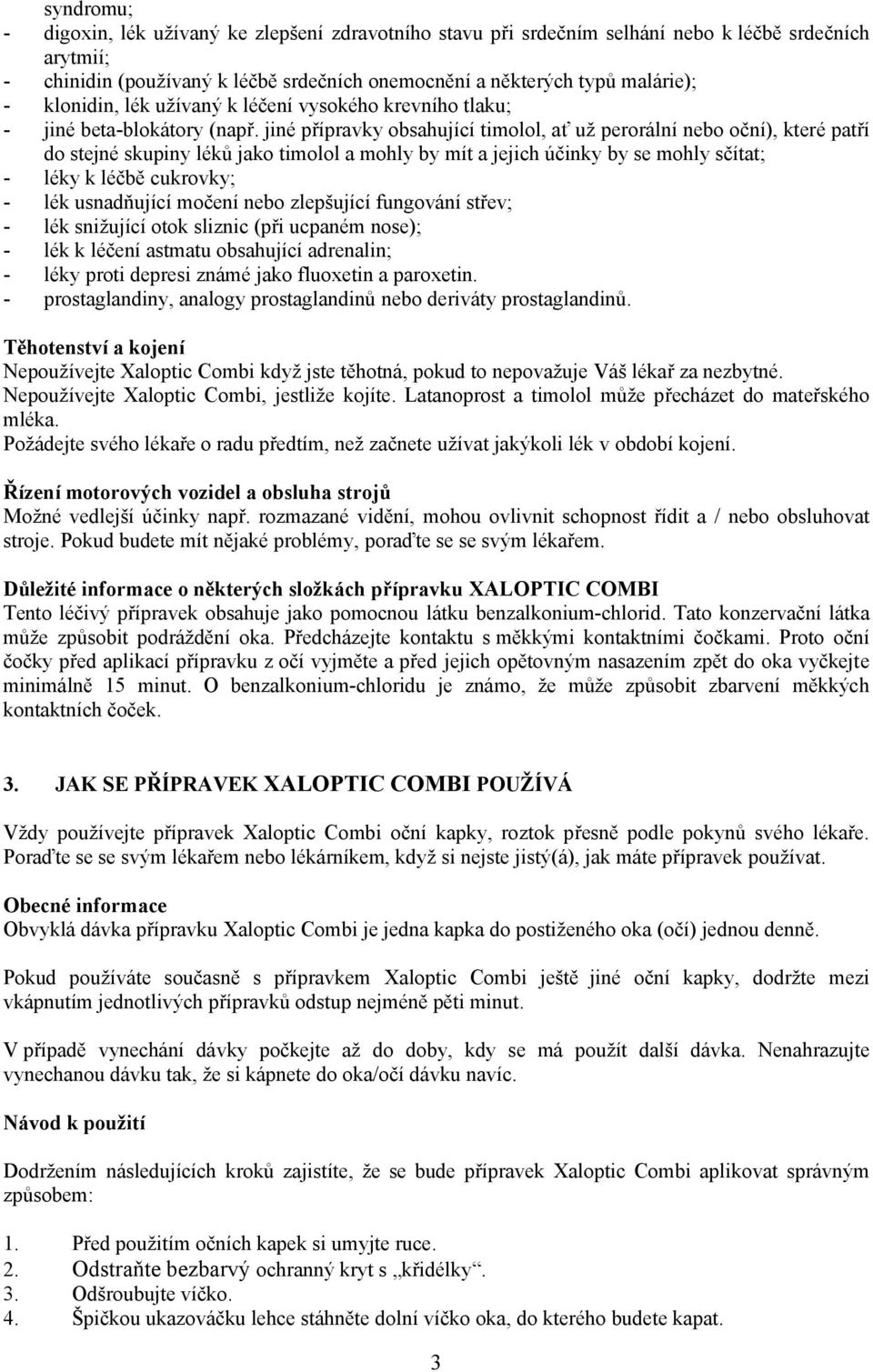 jiné přípravky obsahující timolol, ať už perorální nebo oční), které patří do stejné skupiny léků jako timolol a mohly by mít a jejich účinky by se mohly sčítat; - léky k léčbě cukrovky; - lék