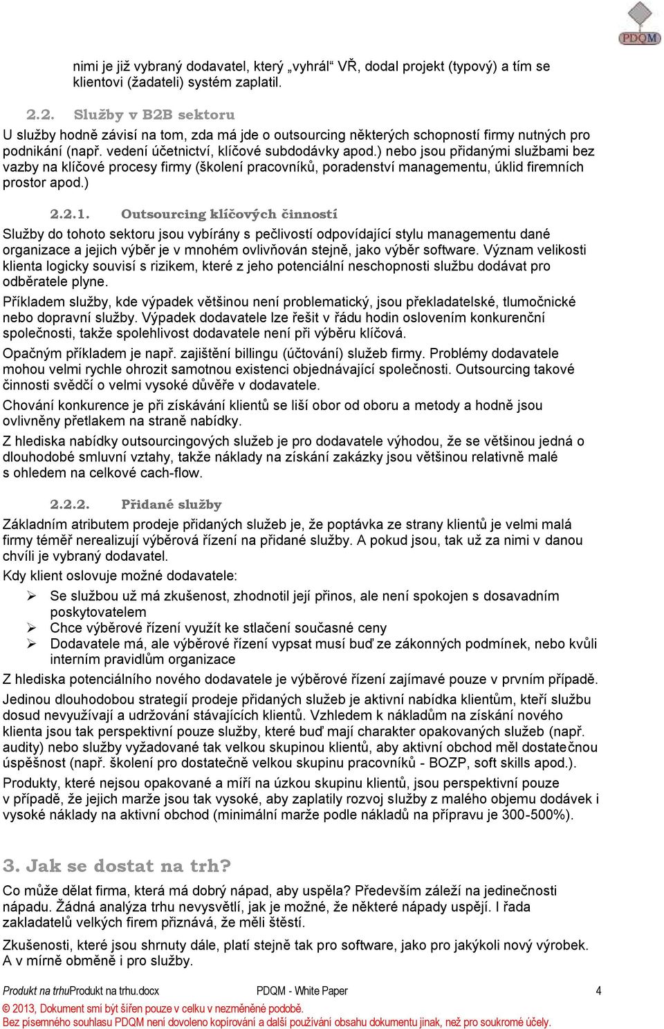 ) nebo jsou přidanými službami bez vazby na klíčové procesy firmy (školení pracovníků, poradenství managementu, úklid firemních prostor apod.) 2.2.1.