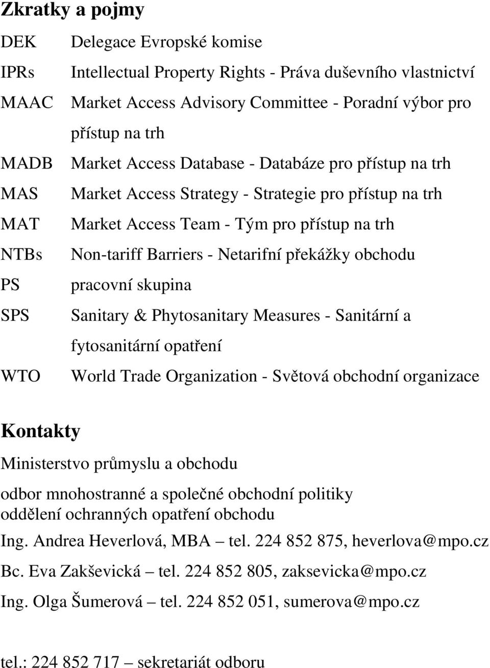 překážky obchodu pracovní skupina Sanitary & Phytosanitary Measures - Sanitární a fytosanitární opatření World Trade Organization - Světová obchodní organizace Kontakty Ministerstvo průmyslu a