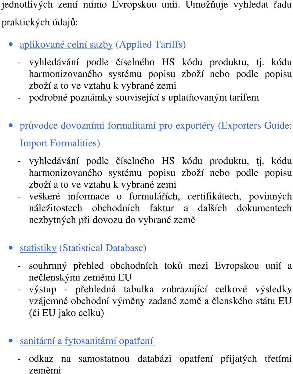 (Exporters Guide: Import Formalities) - vyhledávání podle číselného HS kódu produktu, tj.