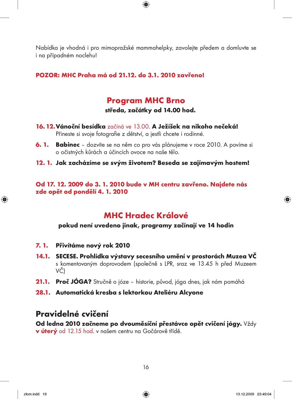 A povíme si o očistných kůrách a účincích ovoce na naše tělo. 12. 1. Jak zacházíme se svým životem? Beseda se zajímavým hostem! Od 17. 12. 2009 do 3. 1. 2010 bude v MH centru zavřeno.