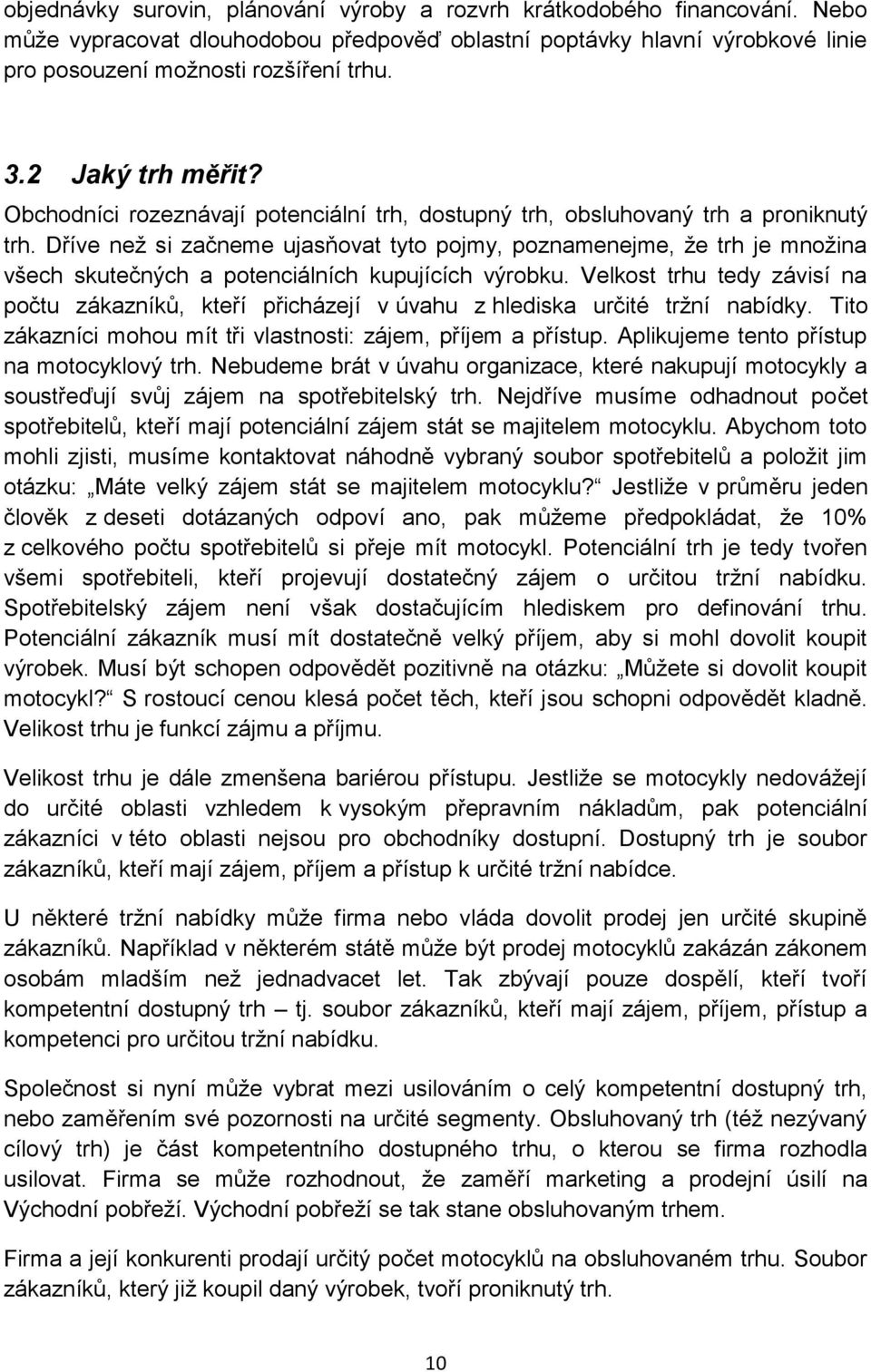 Dříve než si začneme ujasňovat tyto pojmy, poznamenejme, že trh je množina všech skutečných a potenciálních kupujících výrobku.