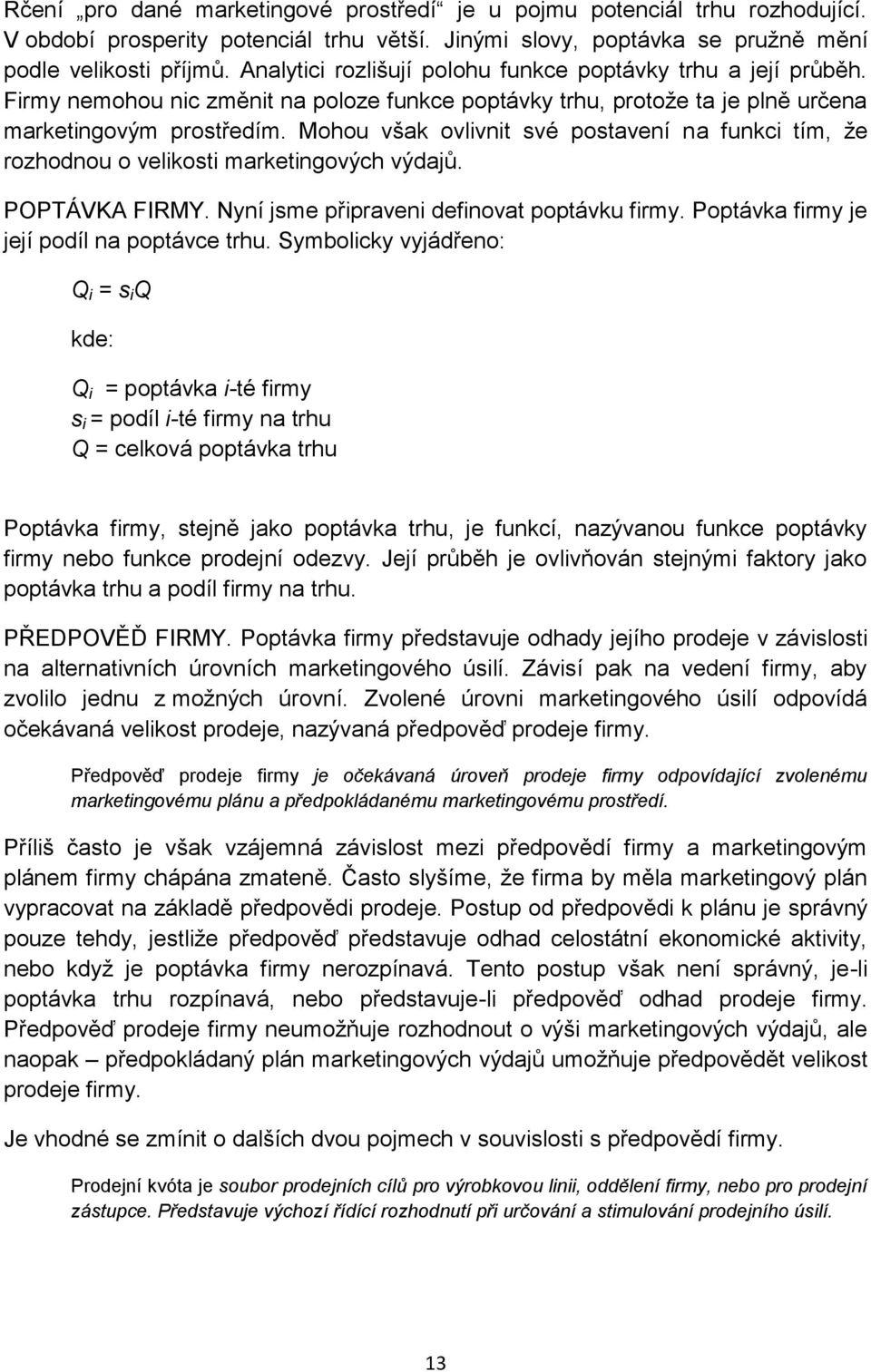 Mohou však ovlivnit své postavení na funkci tím, že rozhodnou o velikosti marketingových výdajů. POPTÁVKA FIRMY. Nyní jsme připraveni definovat poptávku firmy.