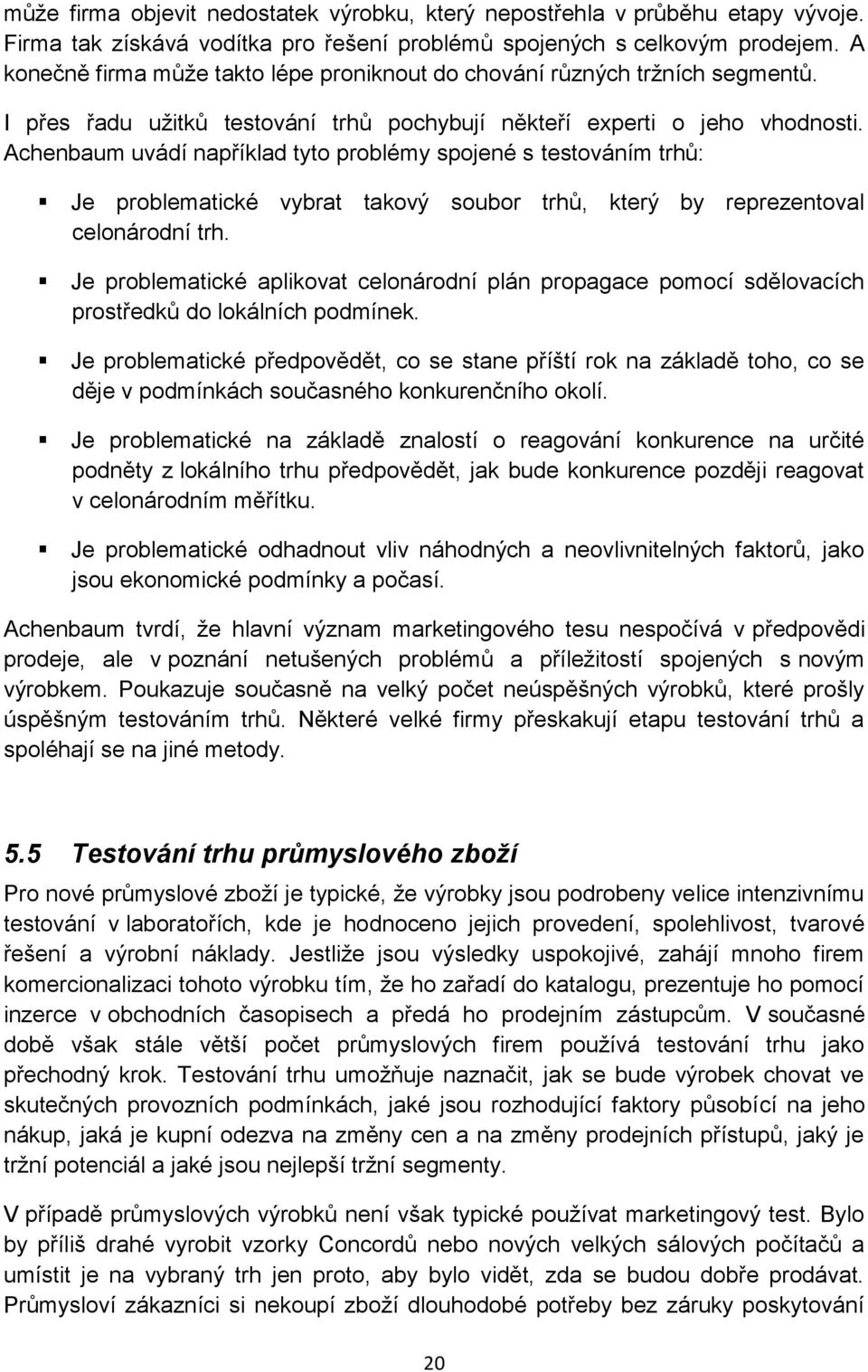 Achenbaum uvádí například tyto problémy spojené s testováním trhů: Je problematické vybrat takový soubor trhů, který by reprezentoval celonárodní trh.