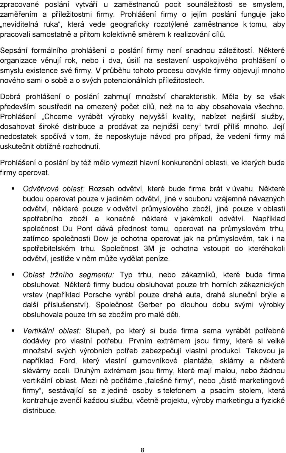 Sepsání formálního prohlášení o poslání firmy není snadnou záležitostí. Některé organizace věnují rok, nebo i dva, úsilí na sestavení uspokojivého prohlášení o smyslu existence své firmy.