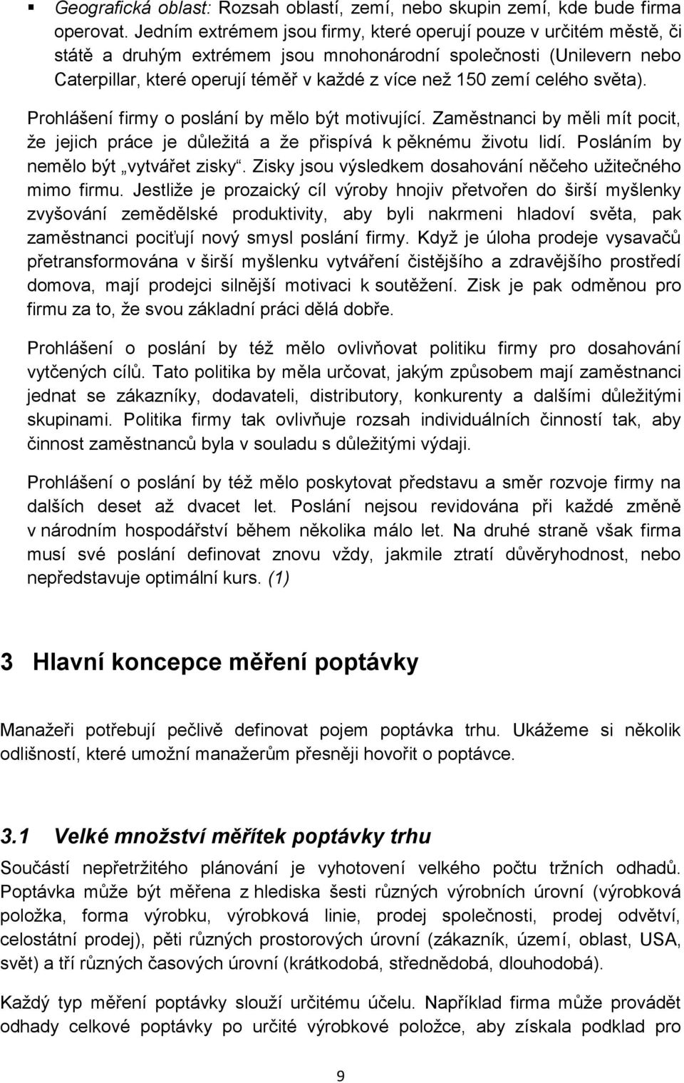 celého světa). Prohlášení firmy o poslání by mělo být motivující. Zaměstnanci by měli mít pocit, že jejich práce je důležitá a že přispívá k pěknému životu lidí. Posláním by nemělo být vytvářet zisky.