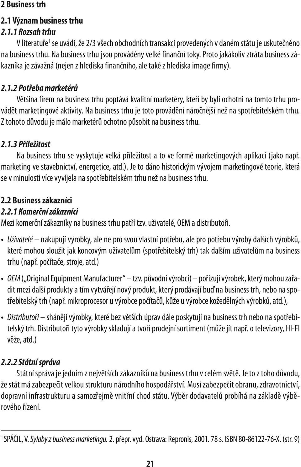 2 Potřeba marketérů Většina firem na business trhu poptává kvalitní marketéry, kteří by byli ochotni na tomto trhu provádět marketingové aktivity.