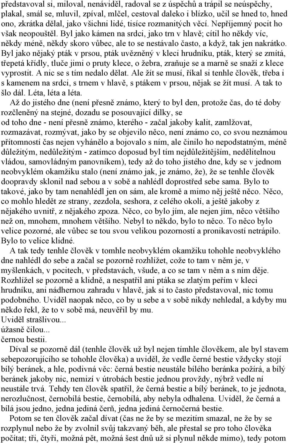 Byl jako kámen na srdci, jako trn v hlavě; cítil ho někdy víc, někdy méně, někdy skoro vůbec, ale to se nestávalo často, a když, tak jen nakrátko.