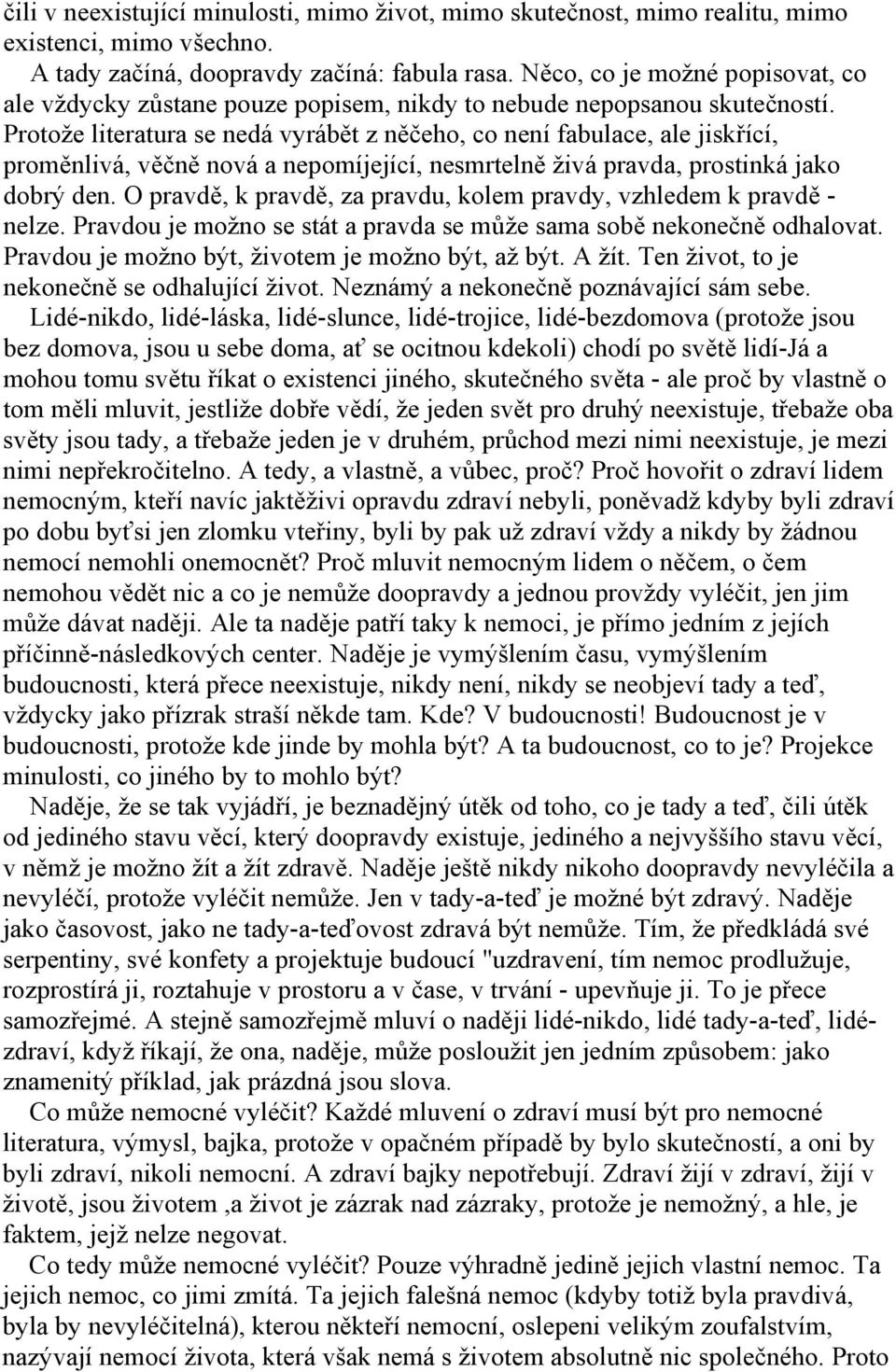 Protože literatura se nedá vyrábět z něčeho, co není fabulace, ale jiskřící, proměnlivá, věčně nová a nepomíjející, nesmrtelně živá pravda, prostinká jako dobrý den.