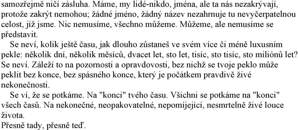 Se neví, kolik ještě času, jak dlouho zůstaneš ve svém více či méně luxusním pekle: několik dní, několik měsíců, dvacet let, sto let, tisíc, sto tisíc, sto miliónů let? Se neví.