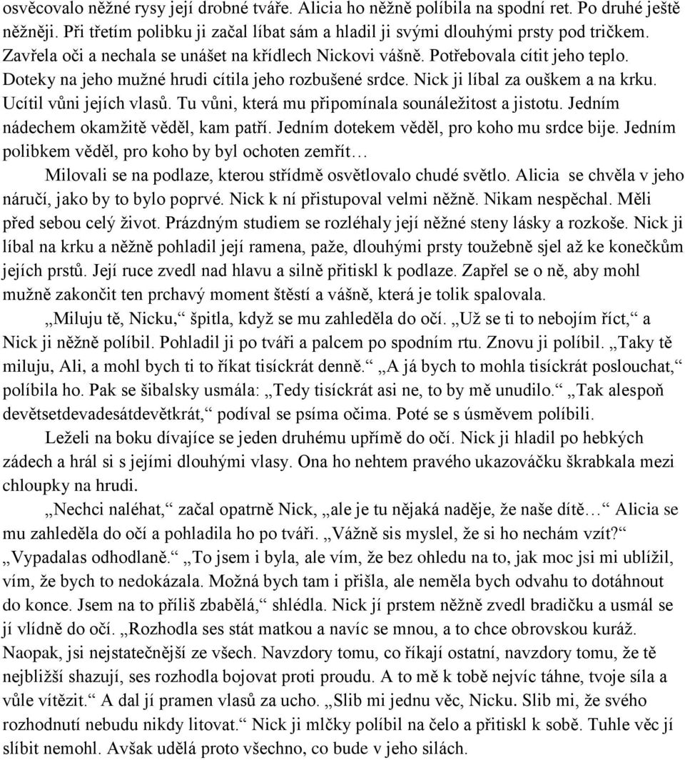 Ucítil vůni jejích vlasů. Tu vůni, která mu připomínala sounáležitost a jistotu. Jedním nádechem okamžitě věděl, kam patří. Jedním dotekem věděl, pro koho mu srdce bije.