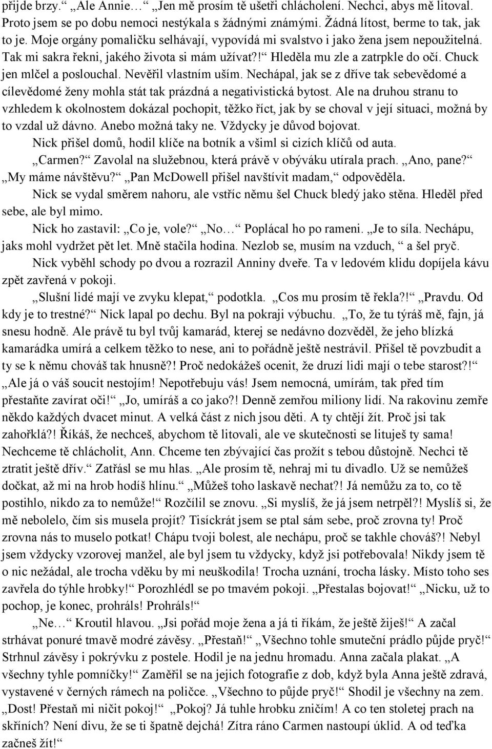 Nevěřil vlastním uším. Nechápal, jak se z dříve tak sebevědomé a cílevědomé ženy mohla stát tak prázdná a negativistická bytost.