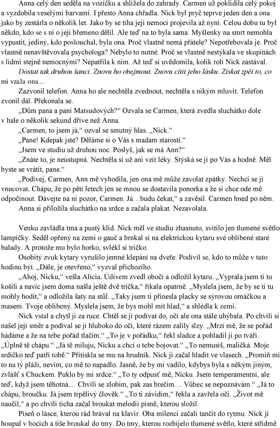 Myšlenky na smrt nemohla vypustit, jediný, kdo poslouchal, byla ona. Proč vlastně nemá přátele? Nepotřebovala je. Proč vlastně nenavštěvovala psychologa? Nebylo to nutné.