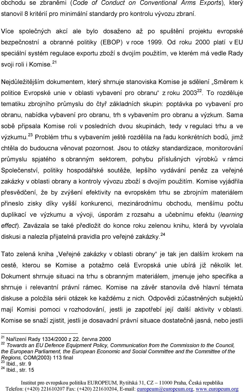 Od roku 2000 platí v EU speciální systém regulace exportu zboží s dvojím použitím, ve kterém má vedle Rady svoji roli i Komise.