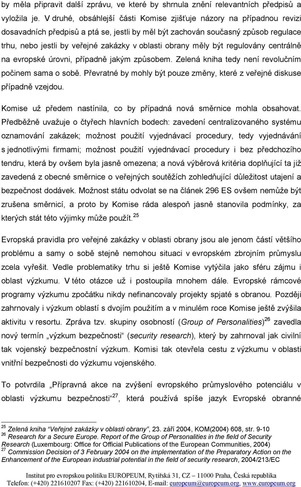 obrany měly být regulovány centrálně na evropské úrovni, případně jakým způsobem. Zelená kniha tedy není revolučním počinem sama o sobě.