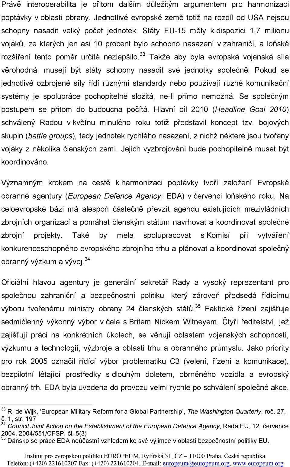 33 Takže aby byla evropská vojenská síla věrohodná, musejí být státy schopny nasadit své jednotky společně.