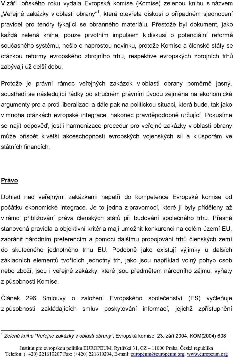 Přestože byl dokument, jako každá zelená kniha, pouze prvotním impulsem k diskusi o potenciální reformě současného systému, nešlo o naprostou novinku, protože Komise a členské státy se otázkou