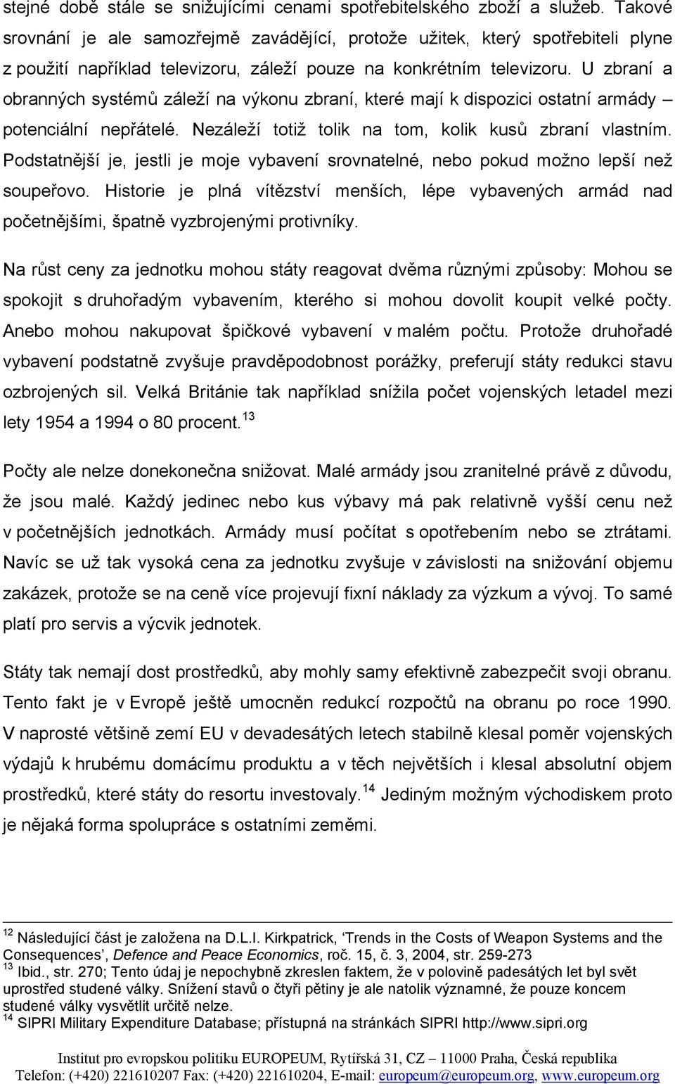 U zbraní a obranných systémů záleží na výkonu zbraní, které mají k dispozici ostatní armády potenciální nepřátelé. Nezáleží totiž tolik na tom, kolik kusů zbraní vlastním.