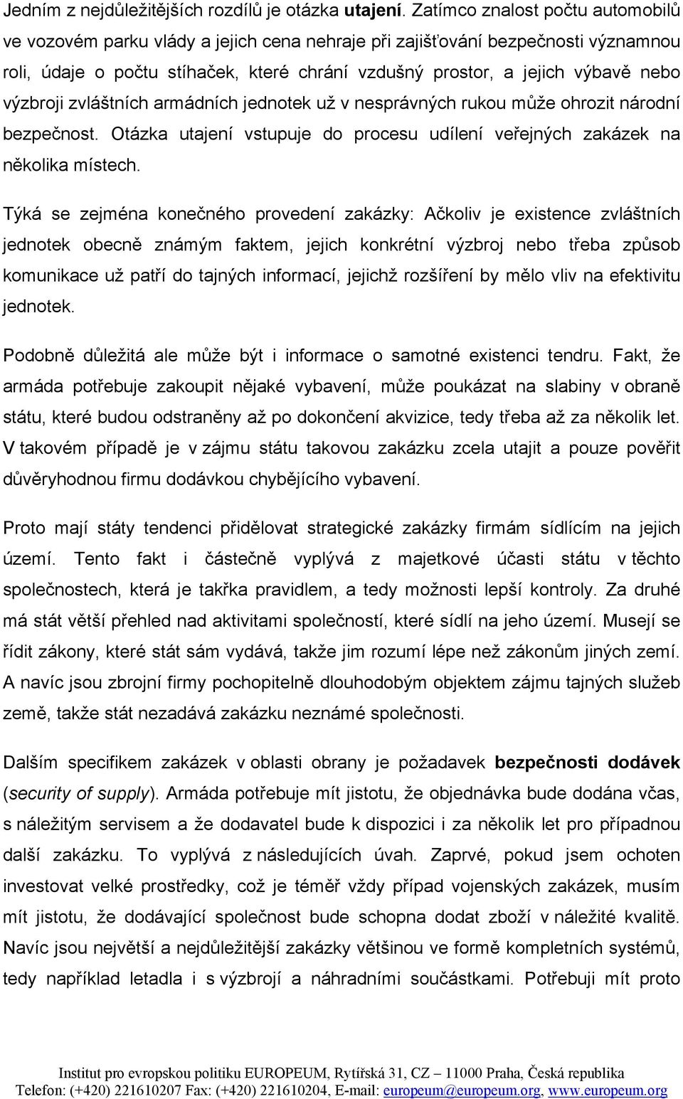 výzbroji zvláštních armádních jednotek už v nesprávných rukou může ohrozit národní bezpečnost. Otázka utajení vstupuje do procesu udílení veřejných zakázek na několika místech.