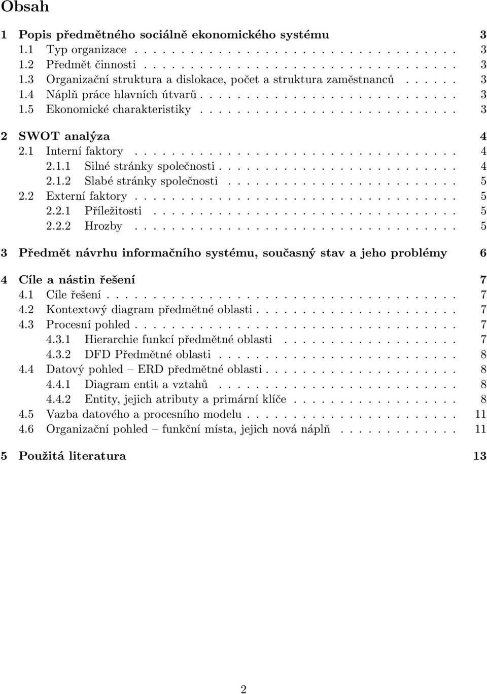 ......................... 4 2.1.2 Slabé stránky společnosti......................... 5 2.2 Externí faktory................................... 5 2.2.1 Příležitosti................................. 5 2.2.2 Hrozby.