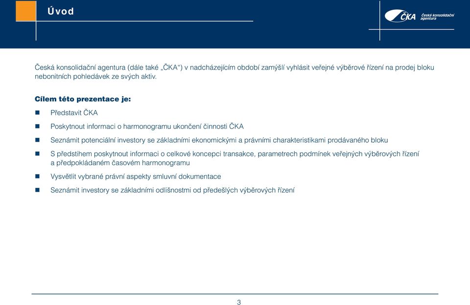 Cílem této prezentace je: Představit ČKA Poskytnout informaci o harmonogramu ukončení činnosti ČKA Seznámit potenciální investory se základními ekonomickými a