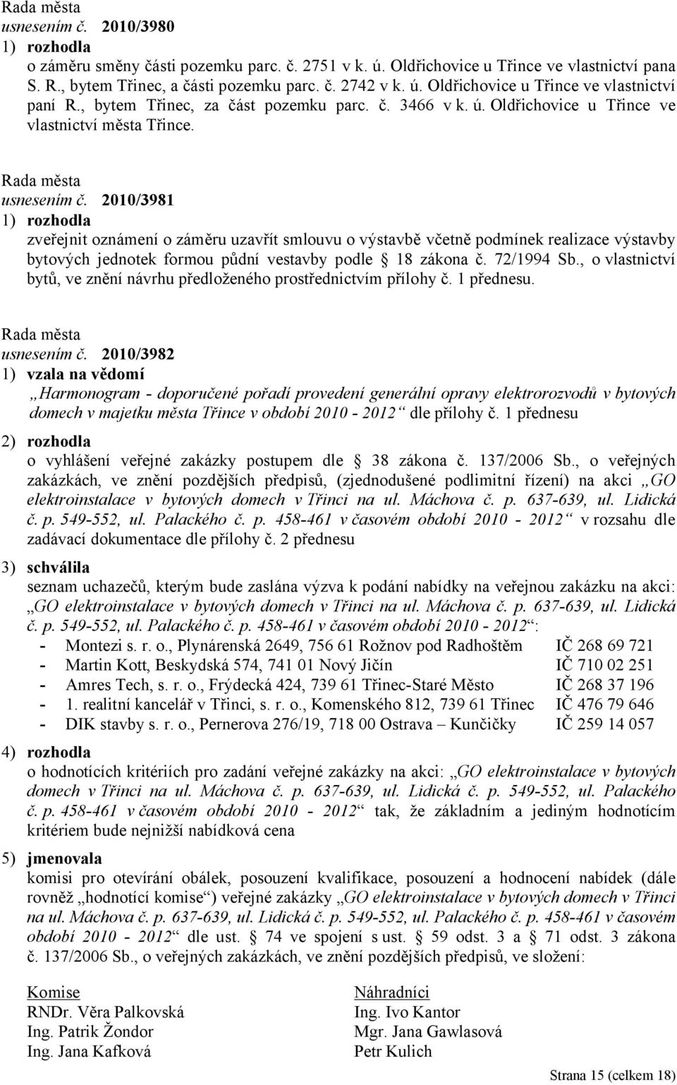 2010/3981 zveřejnit oznámení o záměru uzavřít smlouvu o výstavbě včetně podmínek realizace výstavby bytových jednotek formou půdní vestavby podle 18 zákona č. 72/1994 Sb.