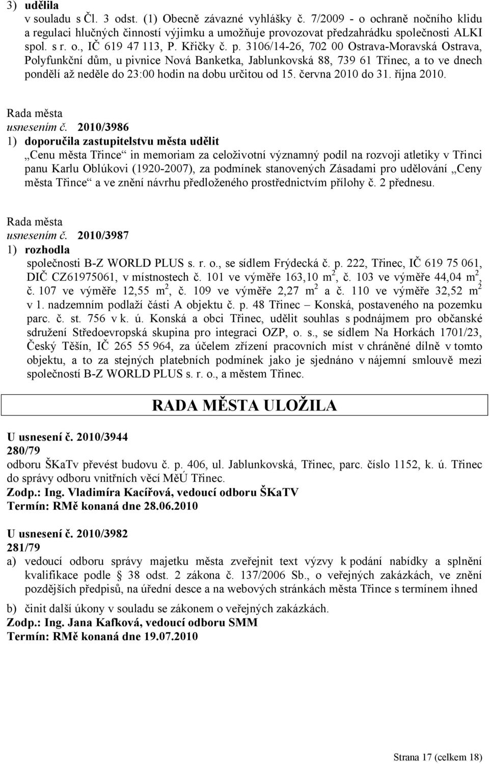 3106/14-26, 702 00 Ostrava-Moravská Ostrava, Polyfunkční dům, u pivnice Nová Banketka, Jablunkovská 88, 739 61 Třinec, a to ve dnech pondělí až neděle do 23:00 hodin na dobu určitou od 15.