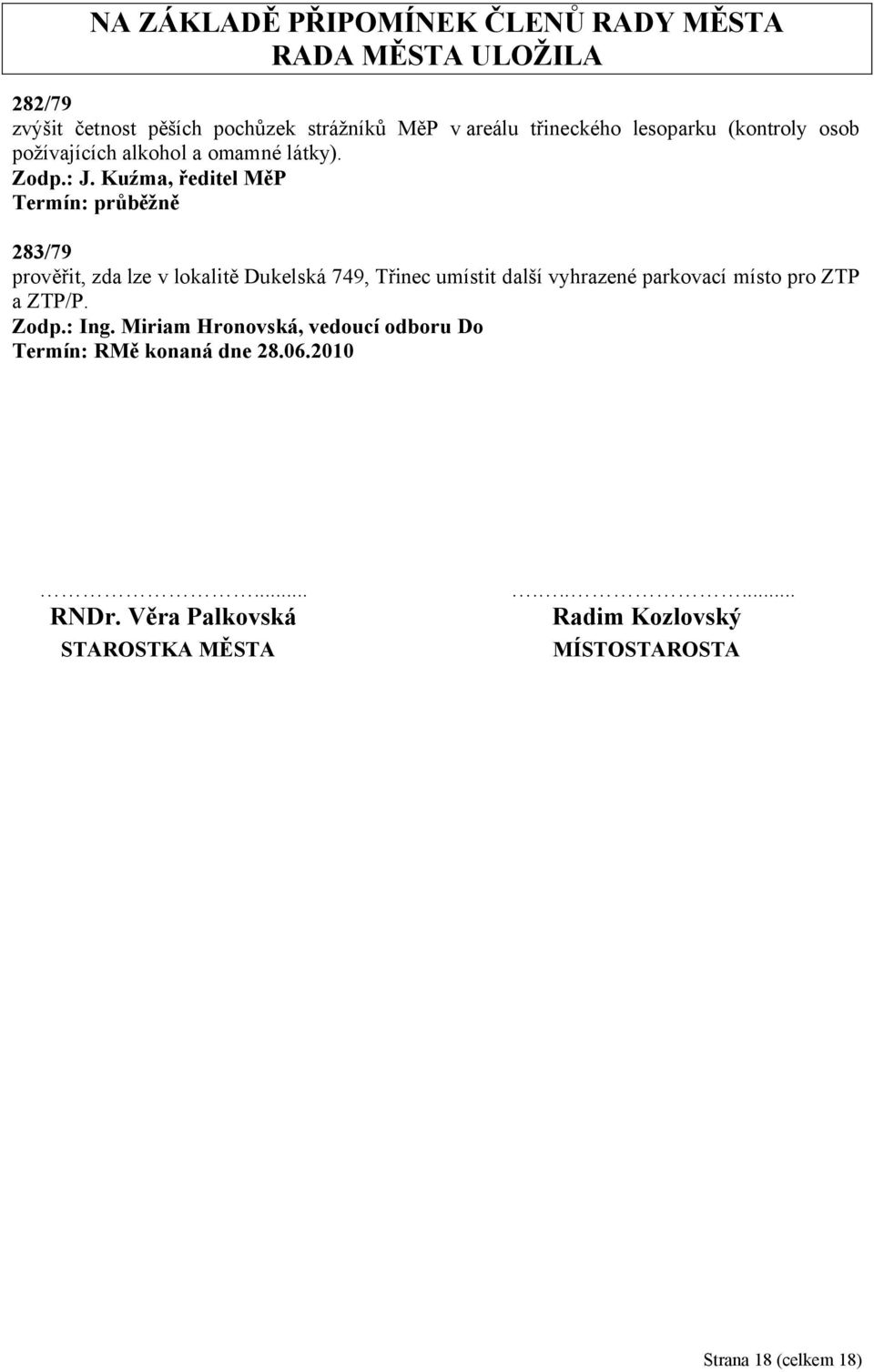 Kuźma, ředitel MěP Termín: průběžně 283/79 prověřit, zda lze v lokalitě Dukelská 749, Třinec umístit další vyhrazené parkovací místo