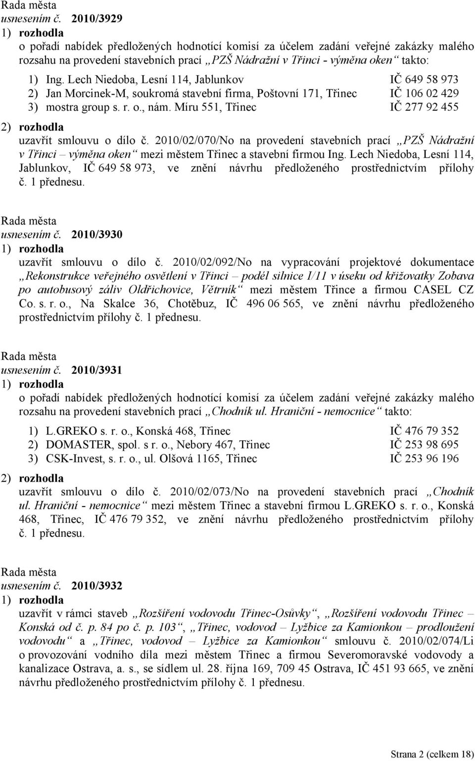 Míru 551, Třinec IČ 277 92 455 uzavřít smlouvu o dílo č. 2010/02/070/No na provedení stavebních prací PZŠ Nádražní v Třinci výměna oken mezi městem Třinec a stavební firmou Ing.