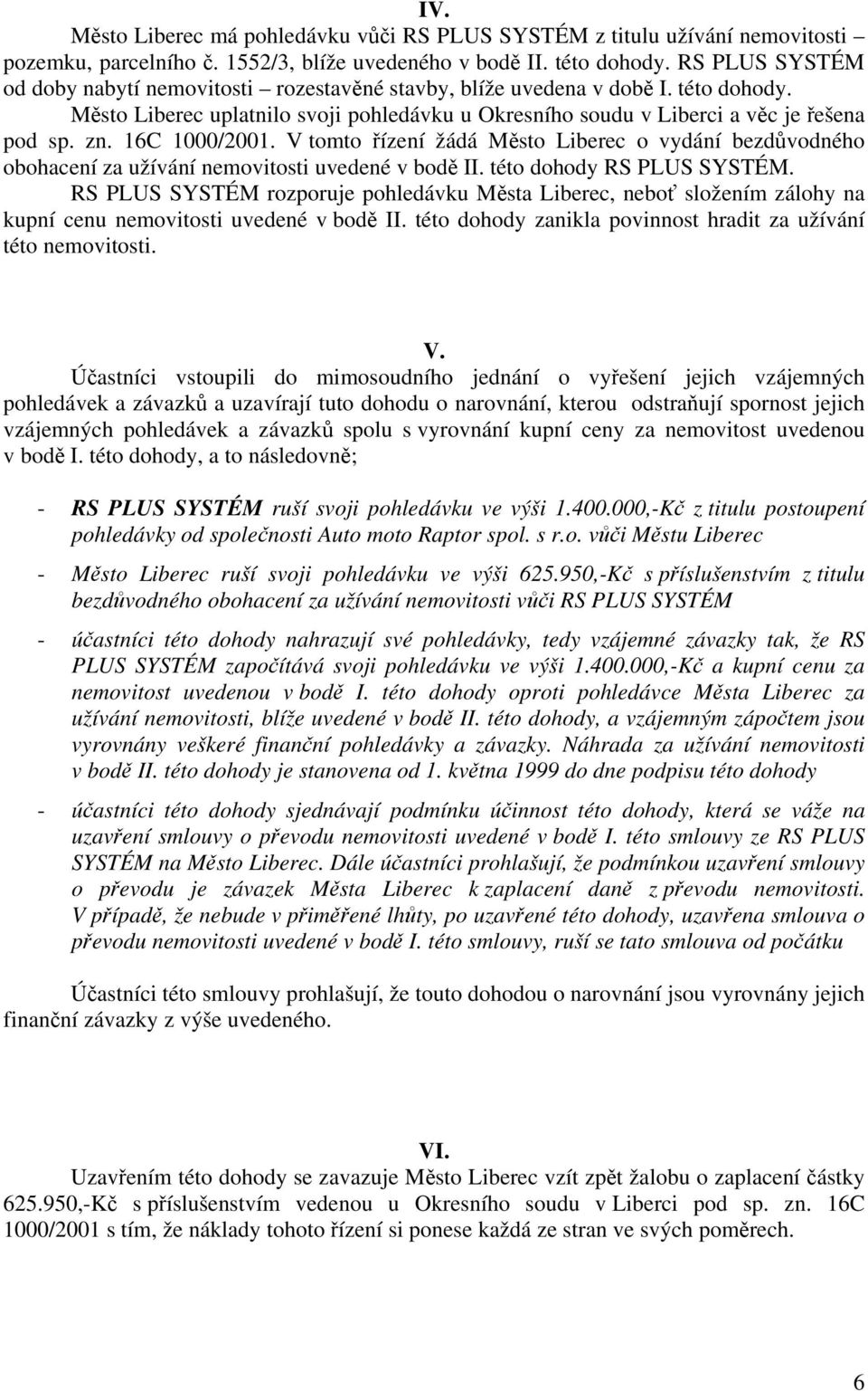 16C 1000/2001. V tomto řízení žádá Město Liberec o vydání bezdůvodného obohacení za užívání nemovitosti uvedené v bodě II. této dohody RS PLUS SYSTÉM.