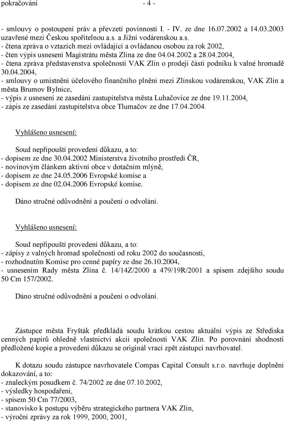 11.2004, - zápis ze zasedání zastupitelstva obce Tlumačov ze dne 17.04.2004. Vyhlášeno usnesení: Soud nepřipouští provedení důkazu, a to: - dopisem ze dne 30.04.2002 Ministerstva životního prostředí ČR, - novinovým článkem aktivní obce v dotačním mlýně, - dopisem ze dne 24.