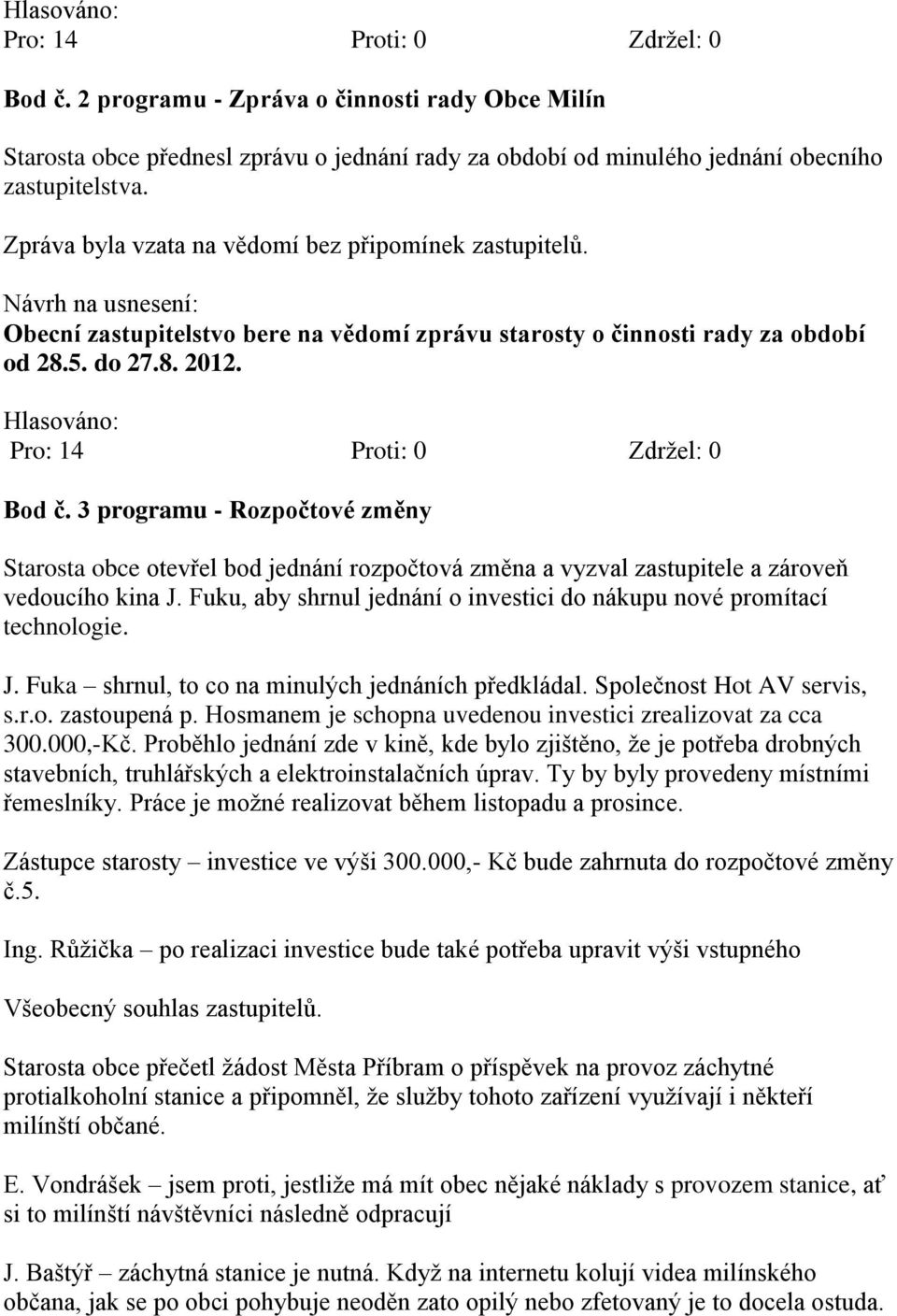 3 programu - Rozpočtové změny Starosta obce otevřel bod jednání rozpočtová změna a vyzval zastupitele a zároveň vedoucího kina J.