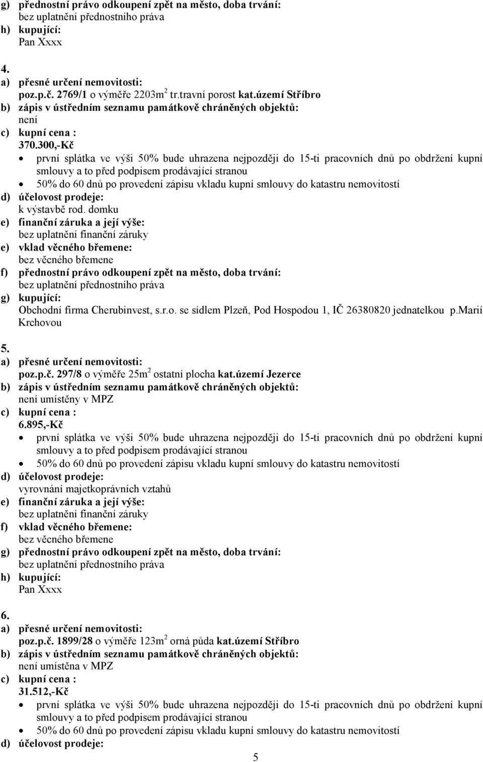 marií Krchovou 5. poz.p.č. 297/8 o výměře 25m 2 ostatní plocha kat.území Jezerce umístěny v MPZ 6.