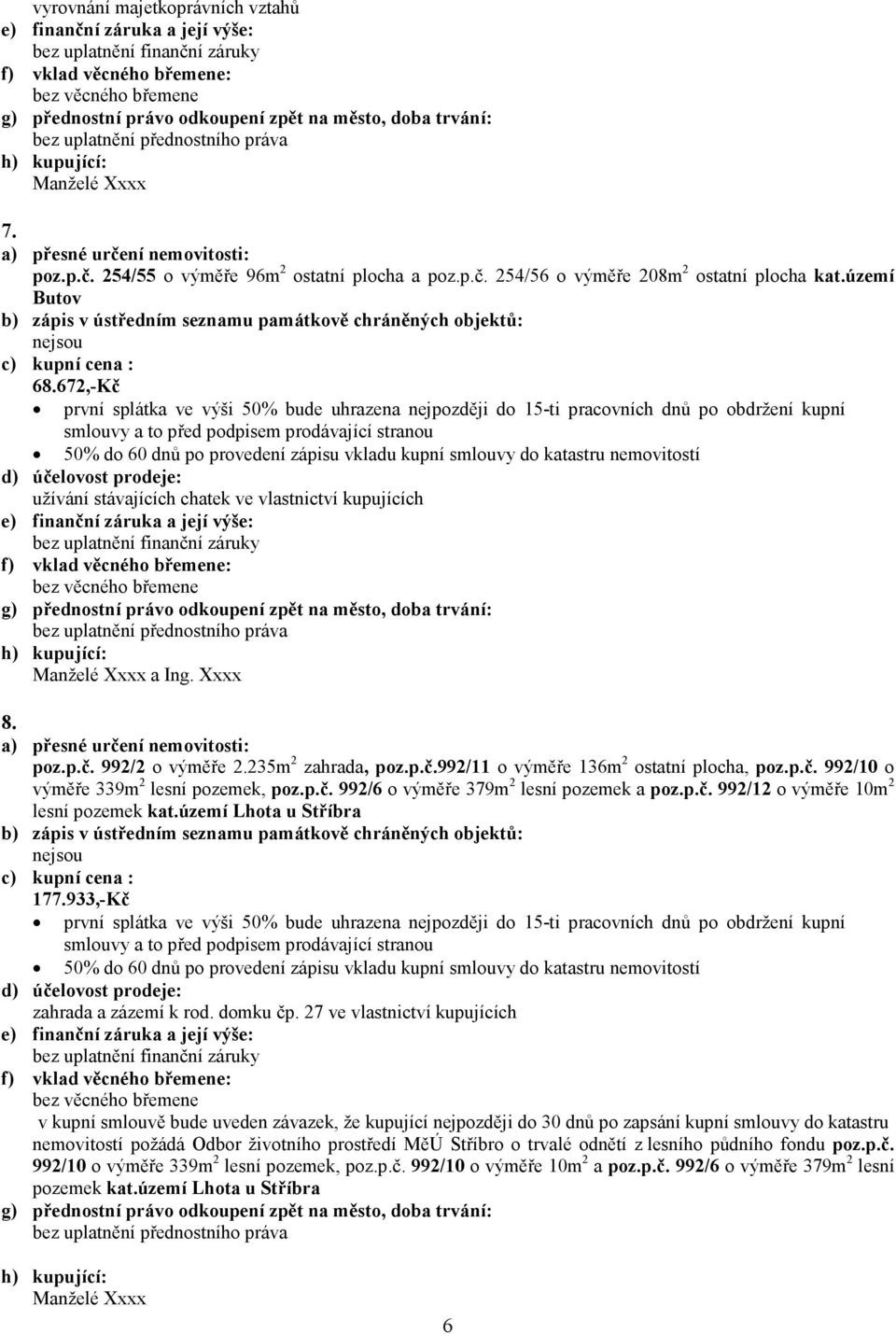 p.č. 992/6 o výměře 379m 2 lesní pozemek a poz.p.č. 992/12 o výměře 10m 2 lesní pozemek kat.území Lhota u Stříbra nejsou 177.933,-Kč zahrada a zázemí k rod. domku čp.