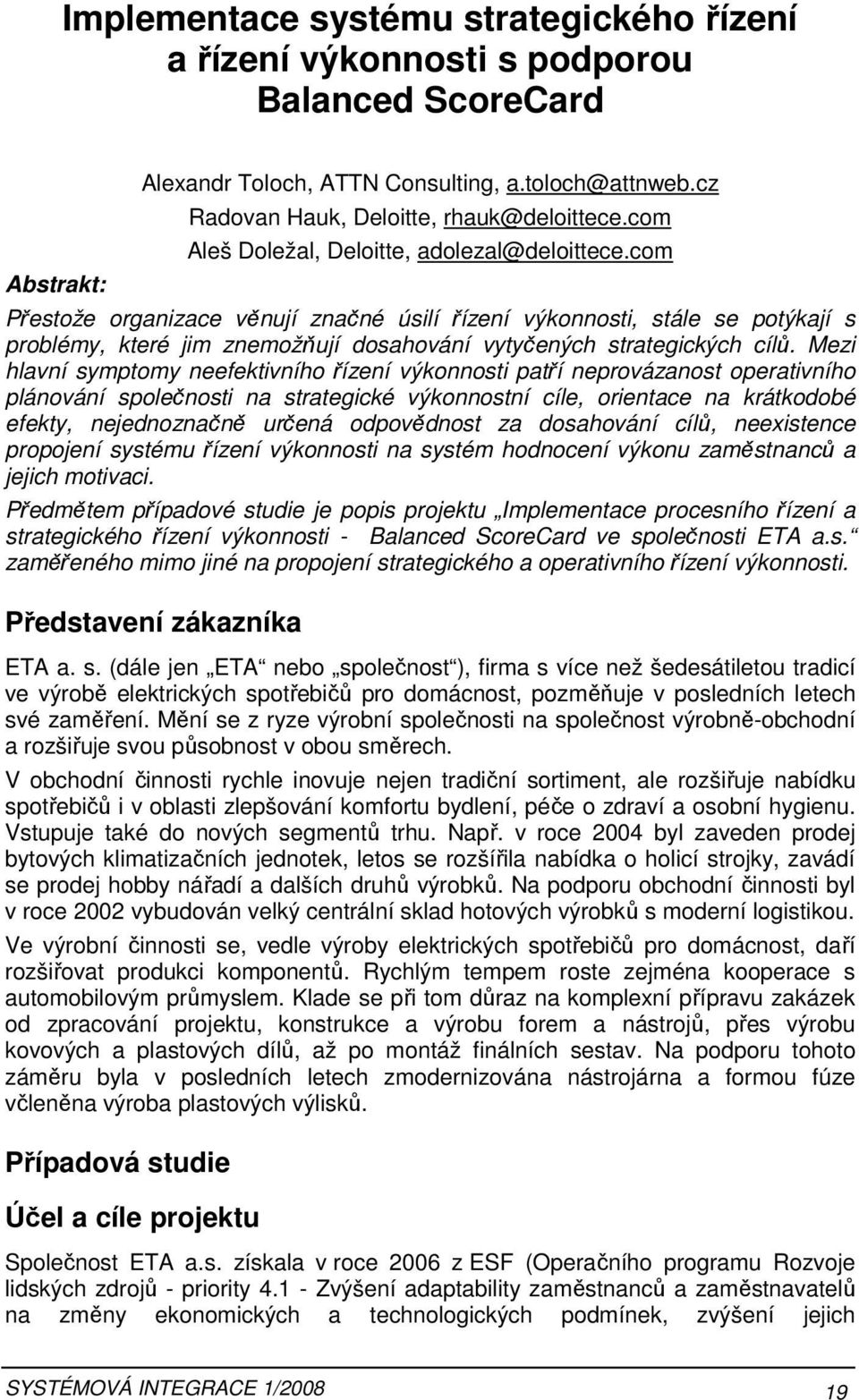 com Přestože organizace věnují značné úsilí řízení výkonnosti, stále se potýkají s problémy, které jim znemožňují dosahování vytyčených strategických cílů.