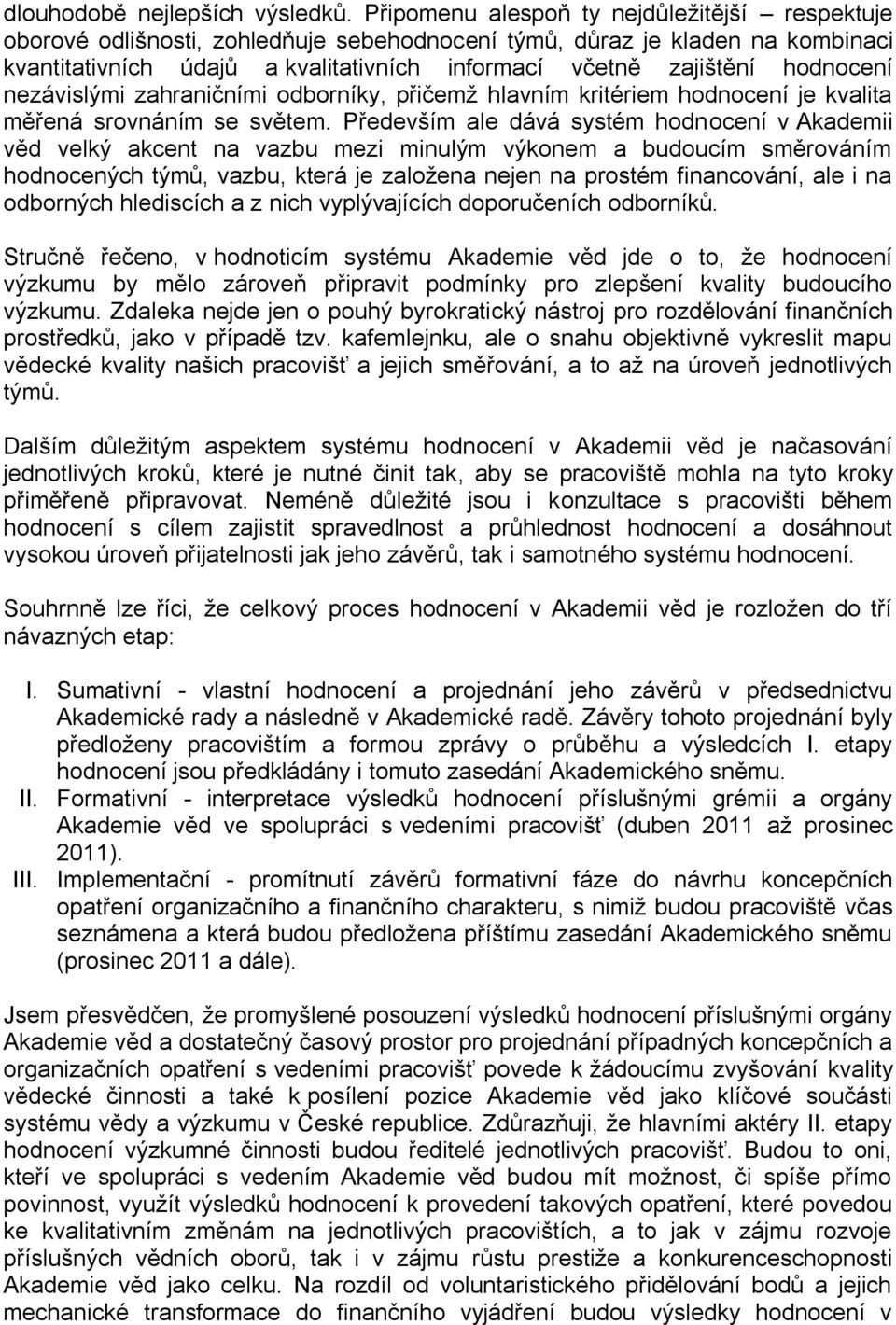 hodnocení nezávislými zahraničními odborníky, přičemž hlavním kritériem hodnocení je kvalita měřená srovnáním se světem.