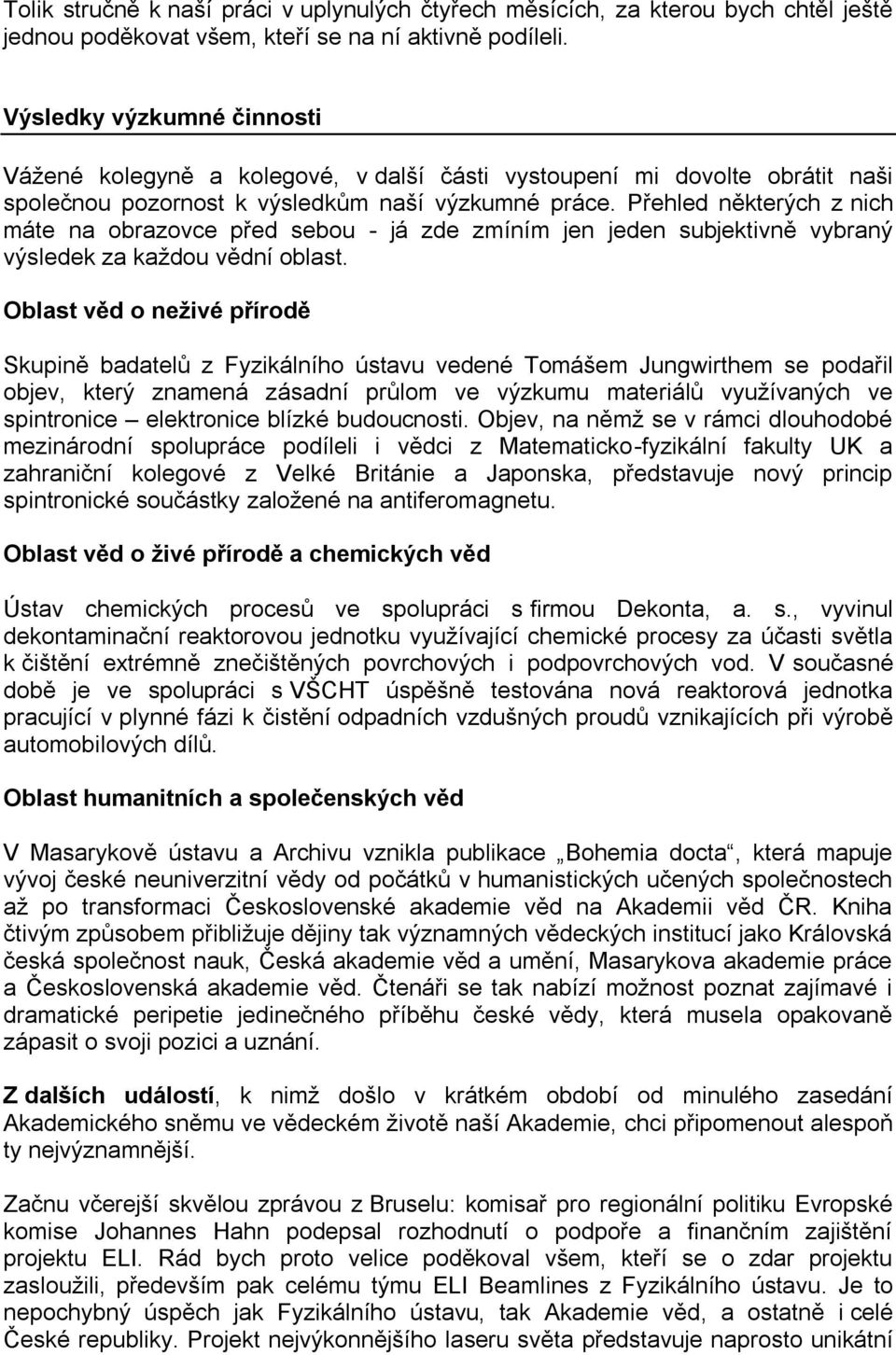 Přehled některých z nich máte na obrazovce před sebou - já zde zmíním jen jeden subjektivně vybraný výsledek za každou vědní oblast.