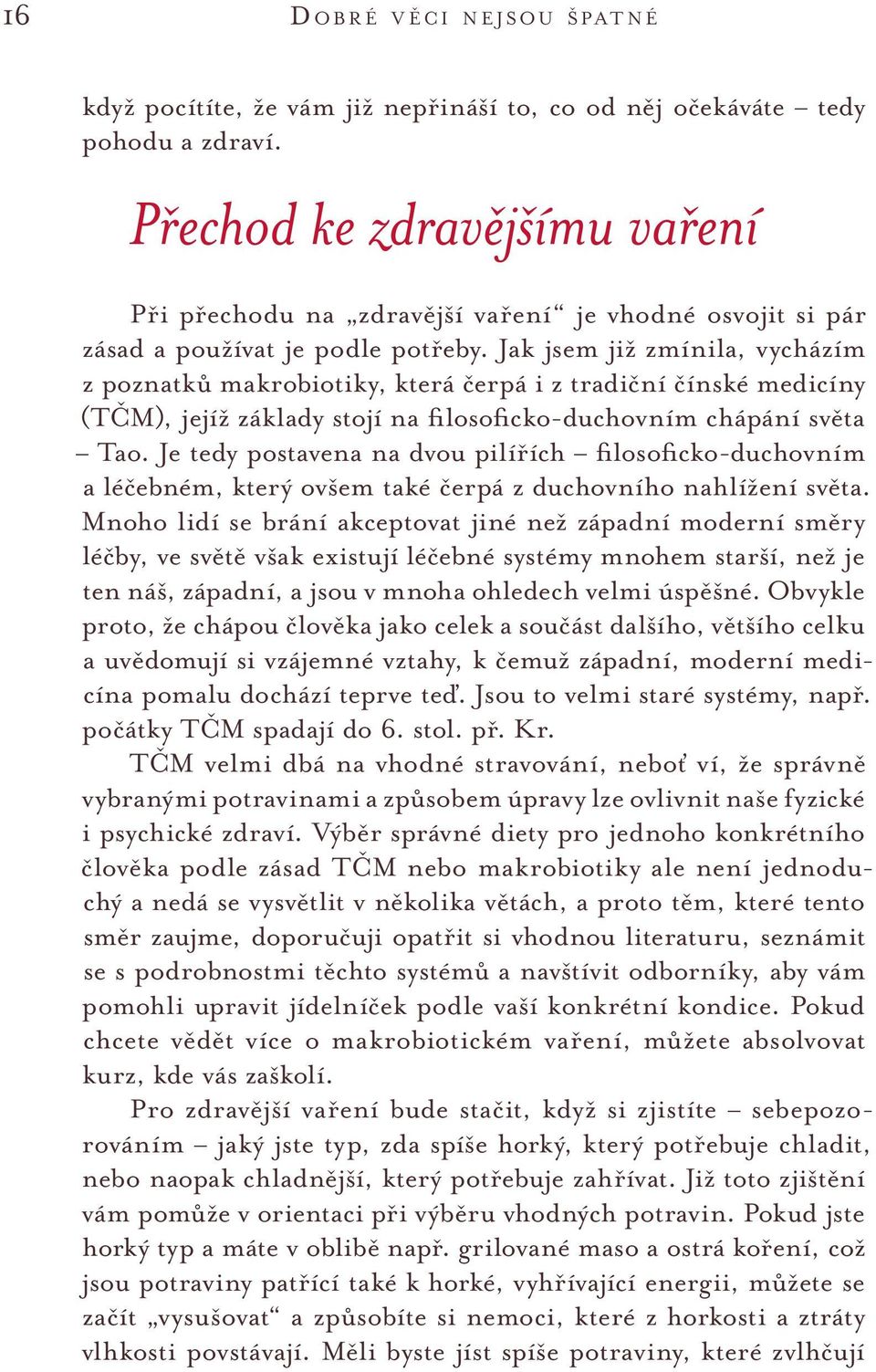 Jak jsem již zmínila, vycházím z poznatků makrobiotiky, která čerpá i z tradiční čínské medicíny (TČM), jejíž základy stojí na filosoficko-duchovním chápání světa Tao.