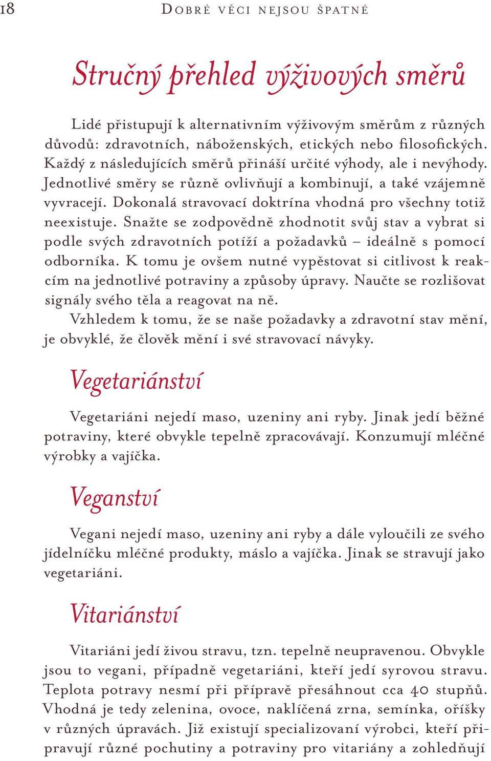 Dokonalá stravovací doktrína vhodná pro všechny totiž neexistuje. Snažte se zodpovědně zhodnotit svůj stav a vybrat si podle svých zdravotních potíží a požadavků ideálně s pomocí odborníka.