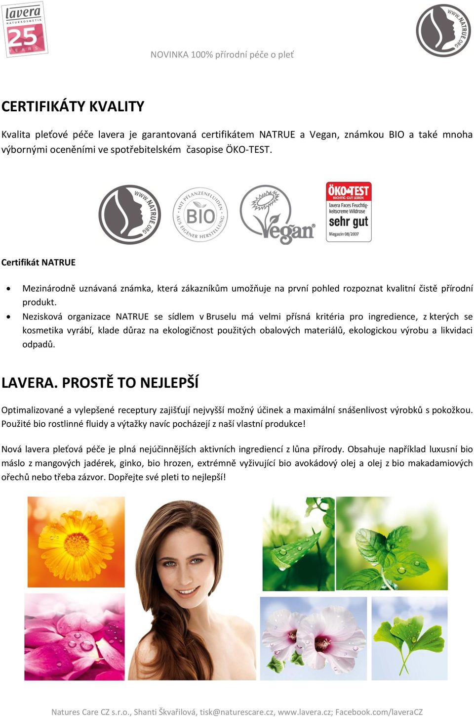 Nezisková organizace NATRUE se sídlem v Bruselu má velmi přísná kritéria pro ingredience, z kterých se kosmetika vyrábí, klade důraz na ekologičnost použitých obalových materiálů, ekologickou výrobu