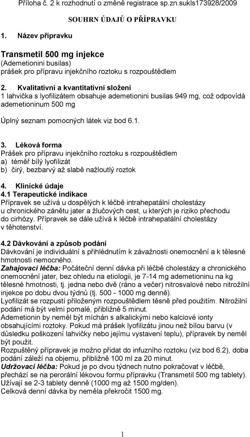 Kvalitativní a kvantitativní složení 1 lahvička s lyofilizátem obsahuje ademetionini busilas 949 mg, což odpovídá ademetioninum 500 mg Úplný seznam pomocných látek viz bod 6.1. 3.