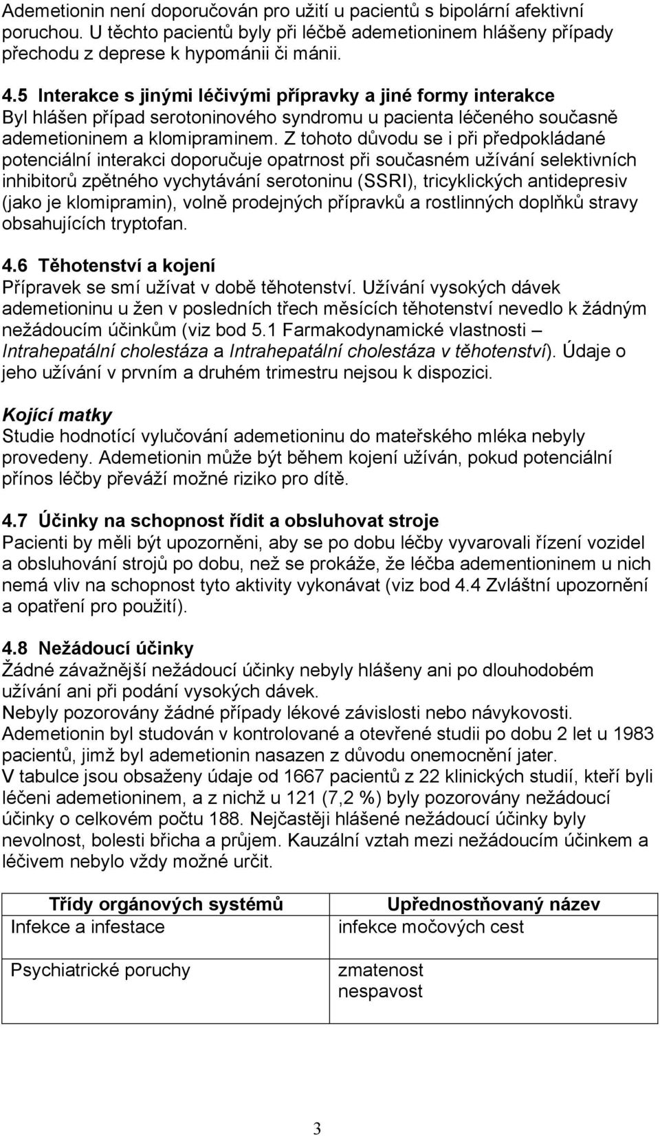 Z tohoto důvodu se i při předpokládané potenciální interakci doporučuje opatrnost při současném užívání selektivních inhibitorů zpětného vychytávání serotoninu (SSRI), tricyklických antidepresiv