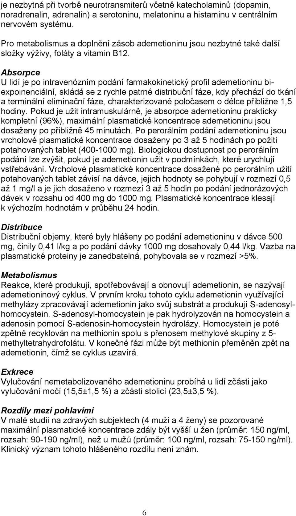 Absorpce U lidí je po intravenózním podání farmakokinetický profil ademetioninu biexpoinenciální, skládá se z rychle patrné distribuční fáze, kdy přechází do tkání a terminální eliminační fáze,