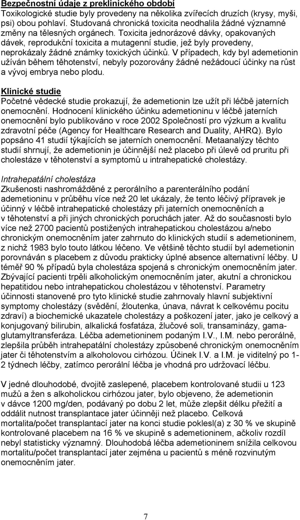 Toxicita jednorázové dávky, opakovaných dávek, reprodukční toxicita a mutagenní studie, jež byly provedeny, neprokázaly žádné známky toxických účinků.