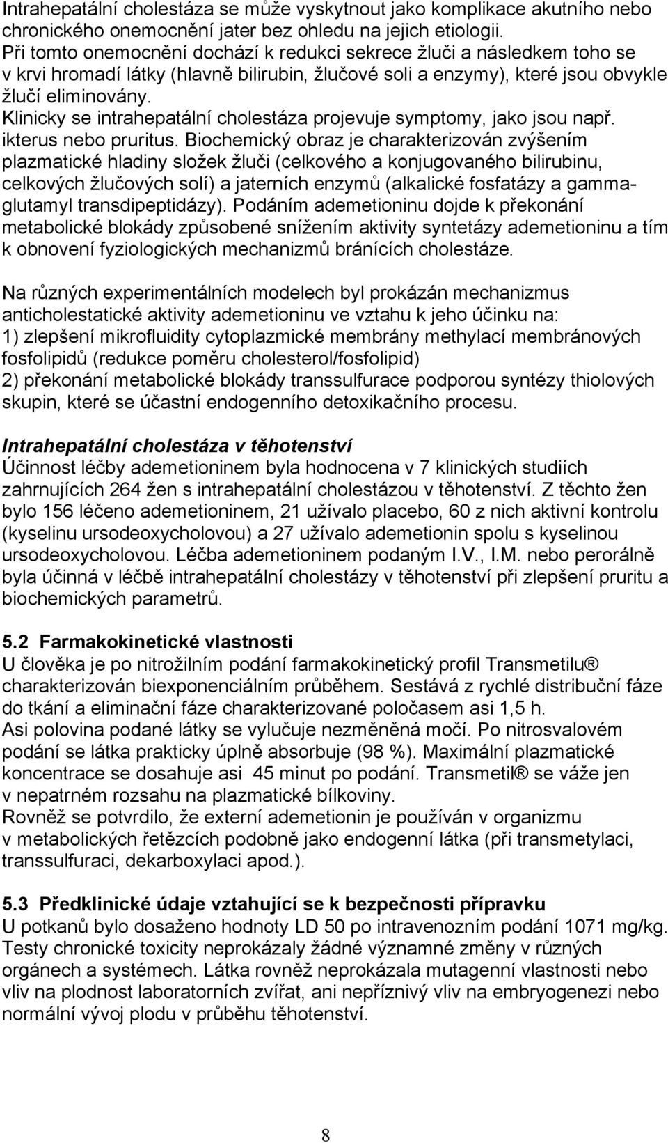 Klinicky se intrahepatální cholestáza projevuje symptomy, jako jsou např. ikterus nebo pruritus.