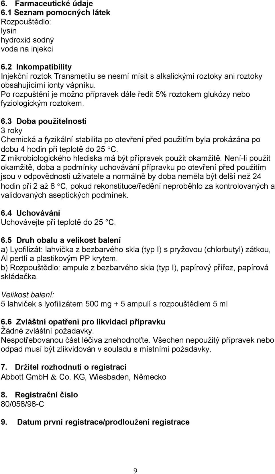 Po rozpuštění je možno přípravek dále ředit 5% roztokem glukózy nebo fyziologickým roztokem. 6.